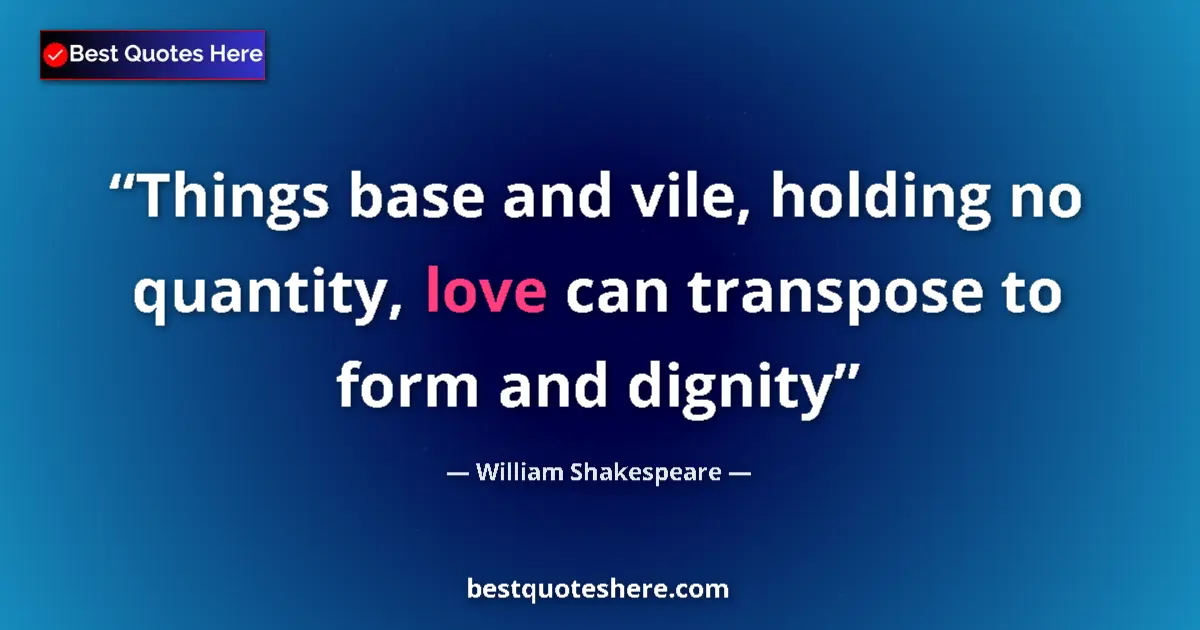 Quote by William Shakespeare: Things base and vile, holding no quantity, love ca