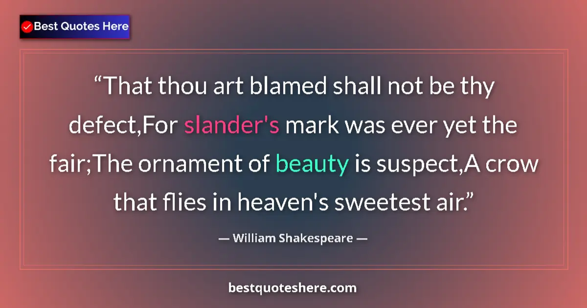 Quote by William Shakespeare: That thou art blamed shall not be thy defect,For slander's mark was ever yet the fair;The ornament o...