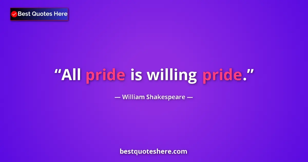Quote by William Shakespeare: All pride is willing pride.