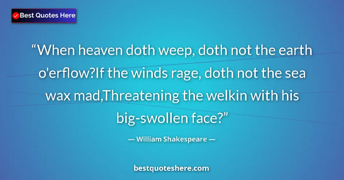 Quote by William Shakespeare: When heaven doth weep, doth not the earth o'erflow