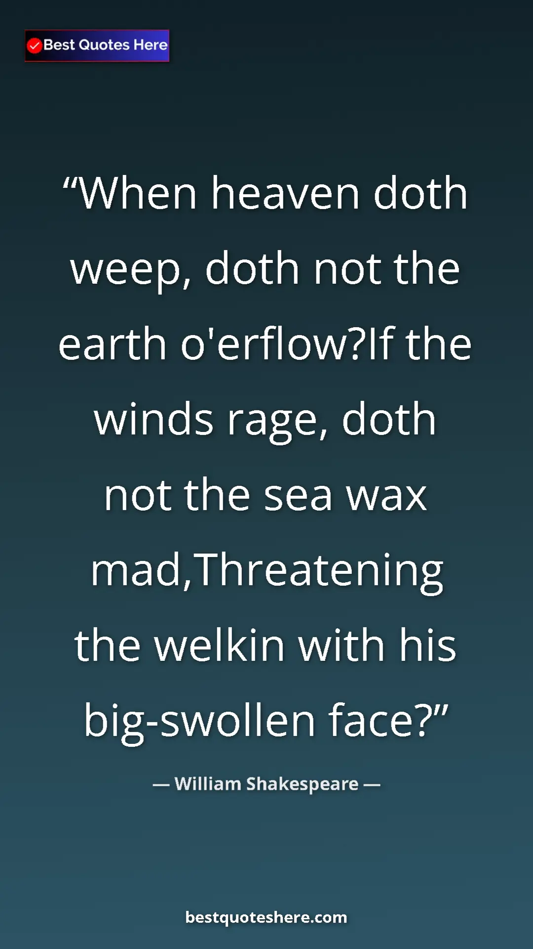 Pinterest quote poster by William Shakespeare: "When heaven doth weep, doth not the earth o'erflow?If the..."