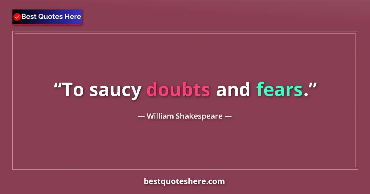 Quote by William Shakespeare: To saucy doubts and fears.