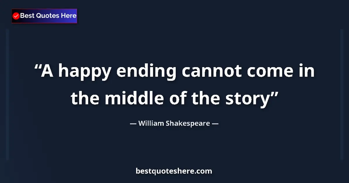 Quote by William Shakespeare: A happy ending cannot come in the middle of the st