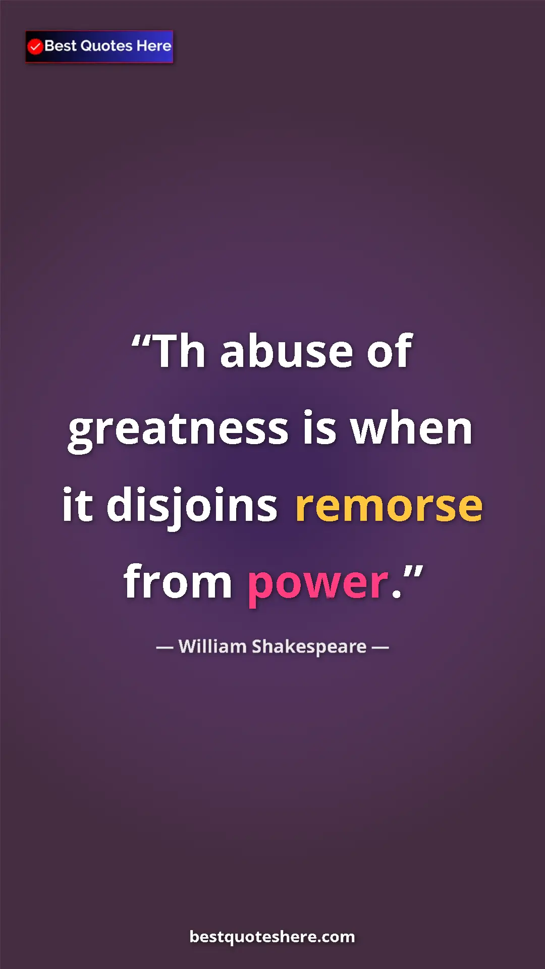 Pinterest quote poster by William Shakespeare: "Th abuse of greatness is when it disjoins remorse from..."