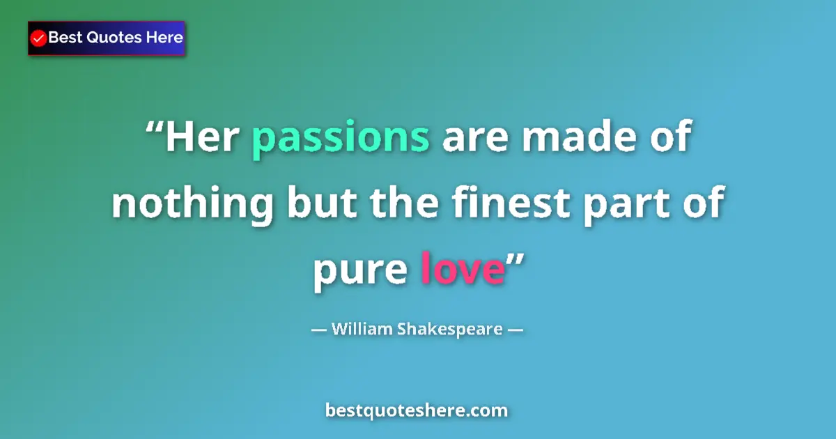 Quote by William Shakespeare: Her passions are made of nothing but the finest pa