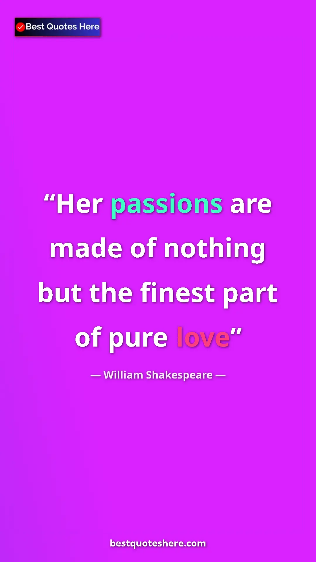 Pinterest quote poster by William Shakespeare: "Her passions are made of nothing but the finest part of..."