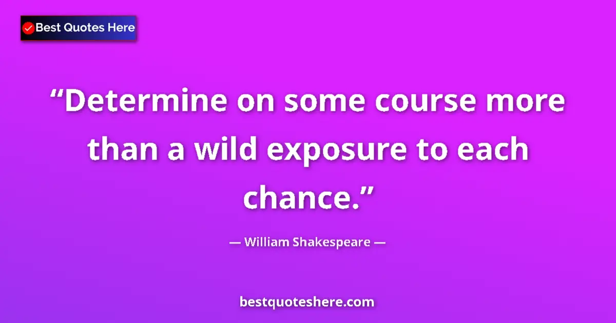 Quote by William Shakespeare: Determine on some course more than a wild exposure to each chance....