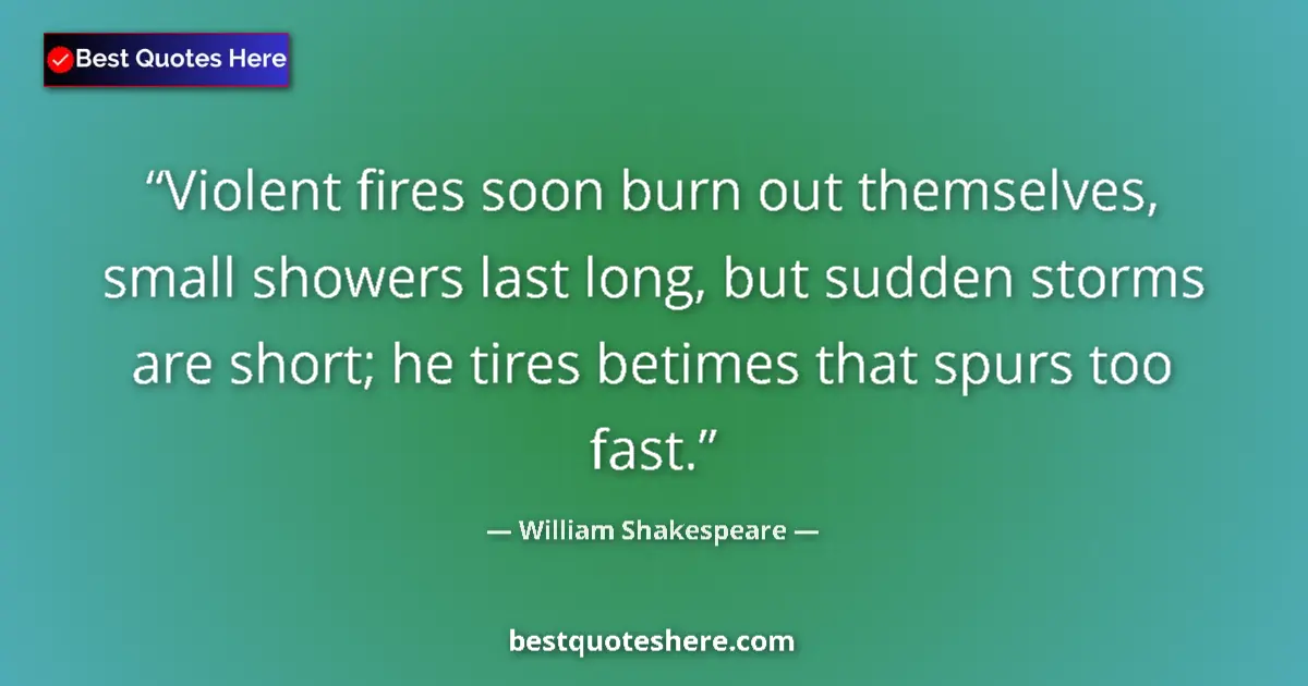 Quote by William Shakespeare: Violent fires soon burn out themselves, small showers last long, but sudden storms are short; he tir...