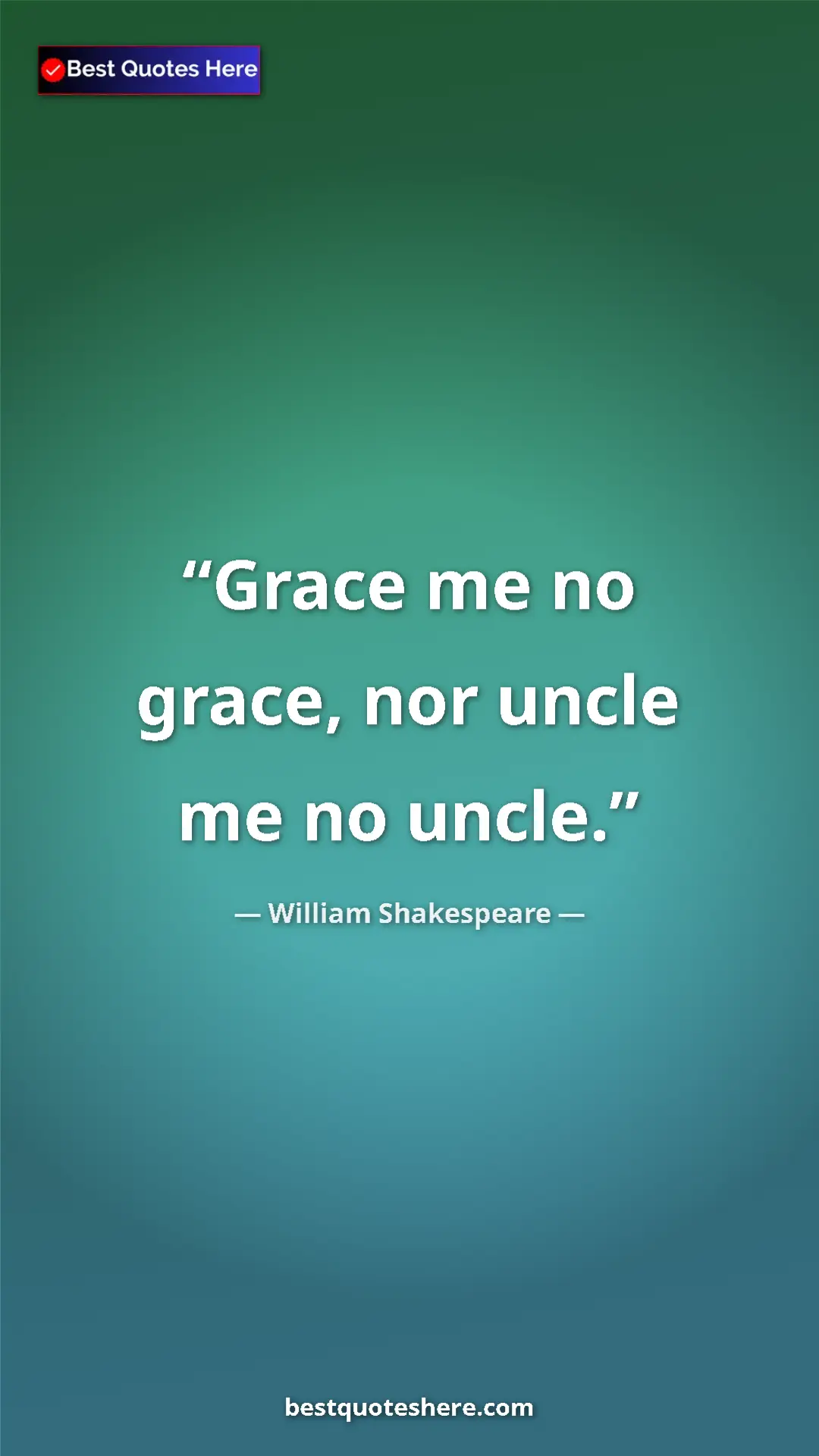 Pinterest quote poster by William Shakespeare: "Grace me no grace, nor uncle me no uncle."