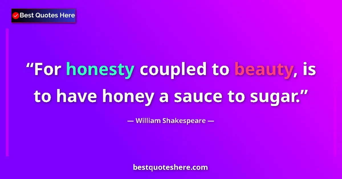 Quote by William Shakespeare: For honesty coupled to beauty, is to have honey a