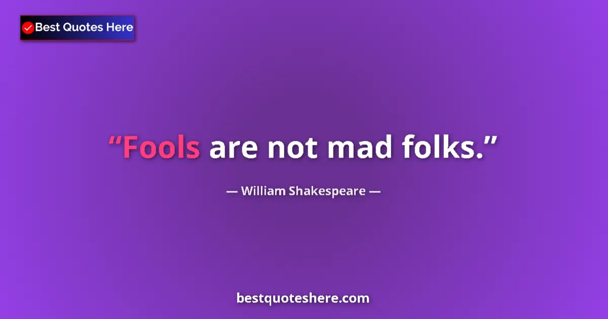 Quote by William Shakespeare: Fools are not mad folks....