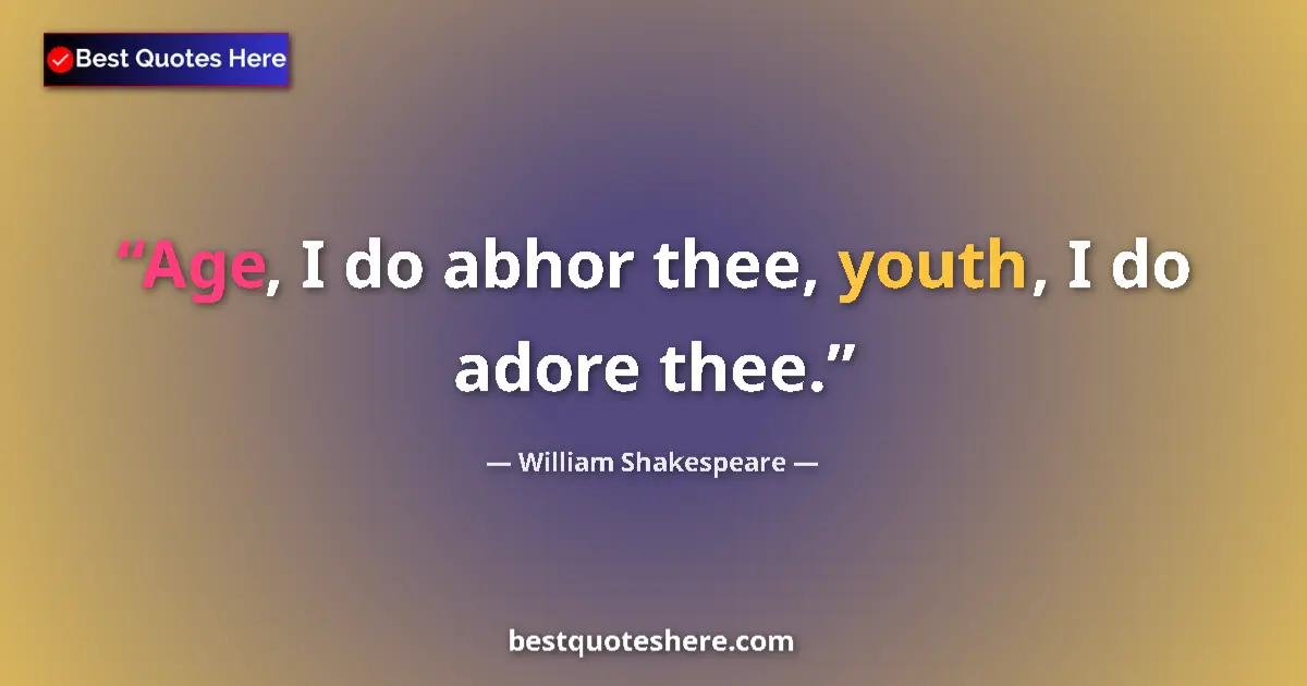 Quote by William Shakespeare: Age, I do abhor thee, youth, I do adore thee....