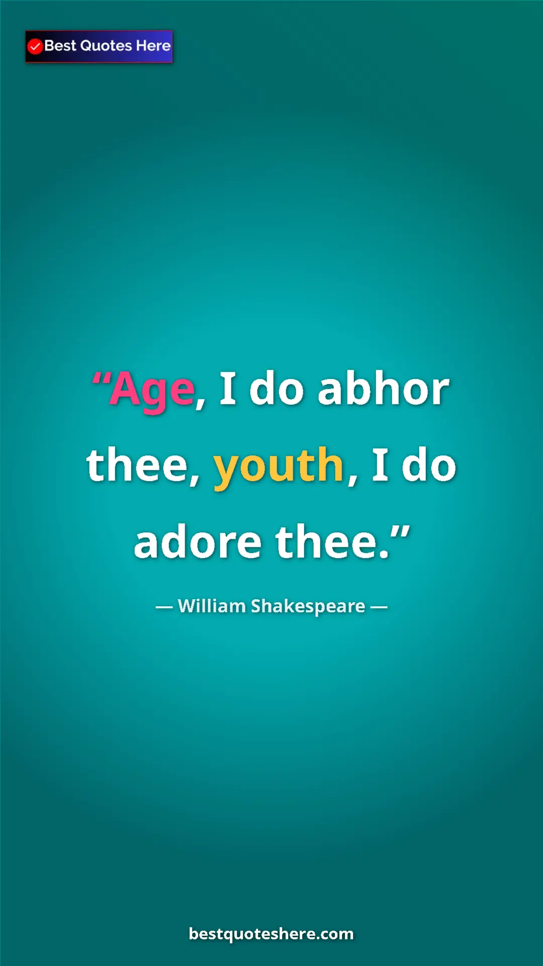 Pinterest quote poster by William Shakespeare: "Age, I do abhor thee, youth, I do adore thee."