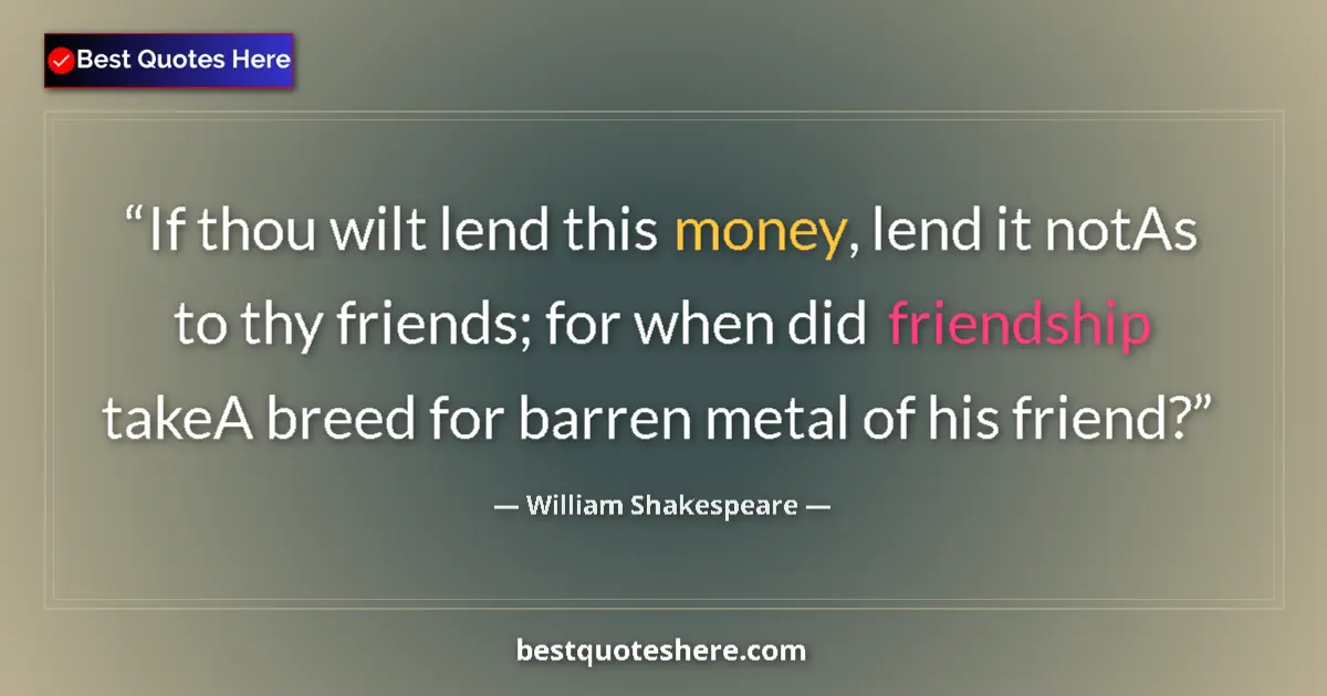 Quote by William Shakespeare: If thou wilt lend this money, lend it notAs to thy friends; for when did friendship takeA breed for ...