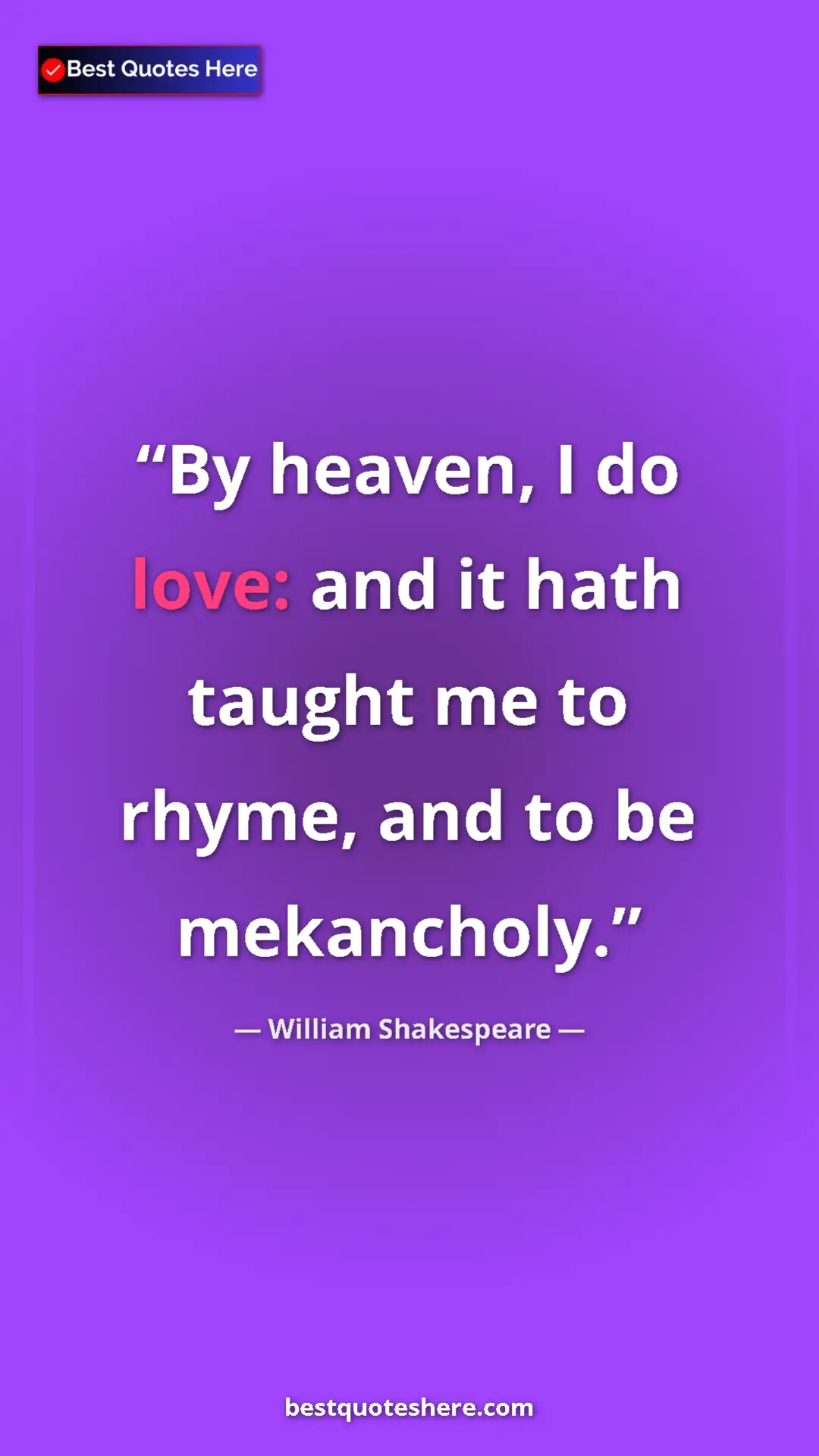 Pinterest quote poster by William Shakespeare: "By heaven, I do love: and it hath taught me to rhyme, and..."