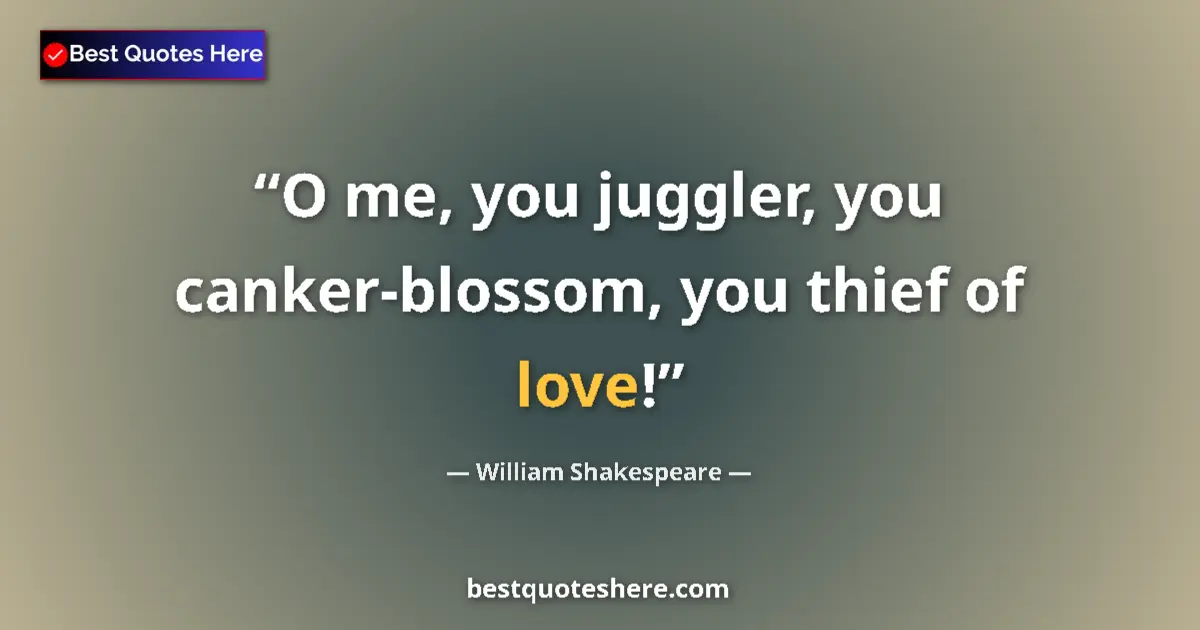 Quote by William Shakespeare: O me, you juggler, you canker-blossom, you thief of love!...