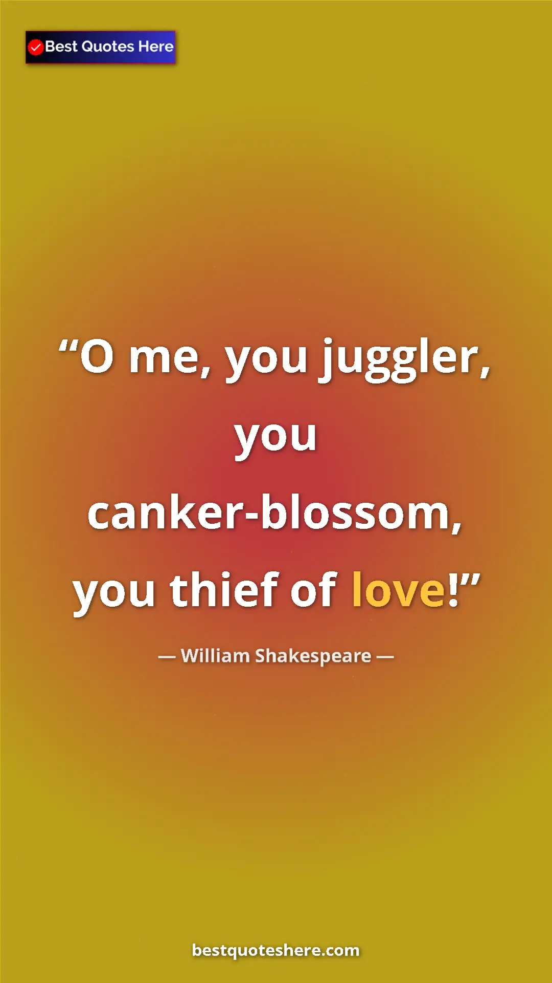 Pinterest quote poster by William Shakespeare: "O me, you juggler, you canker-blossom, you thief of love!"