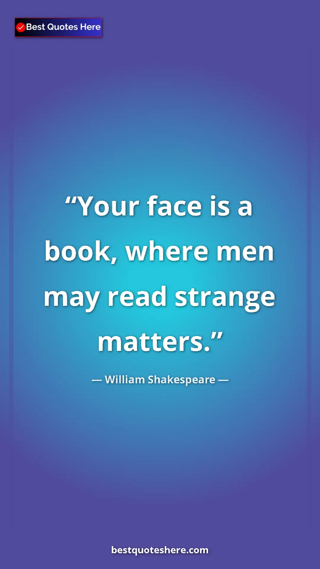 Pinterest quote poster by William Shakespeare: "Your face is a book, where men may read strange matters."
