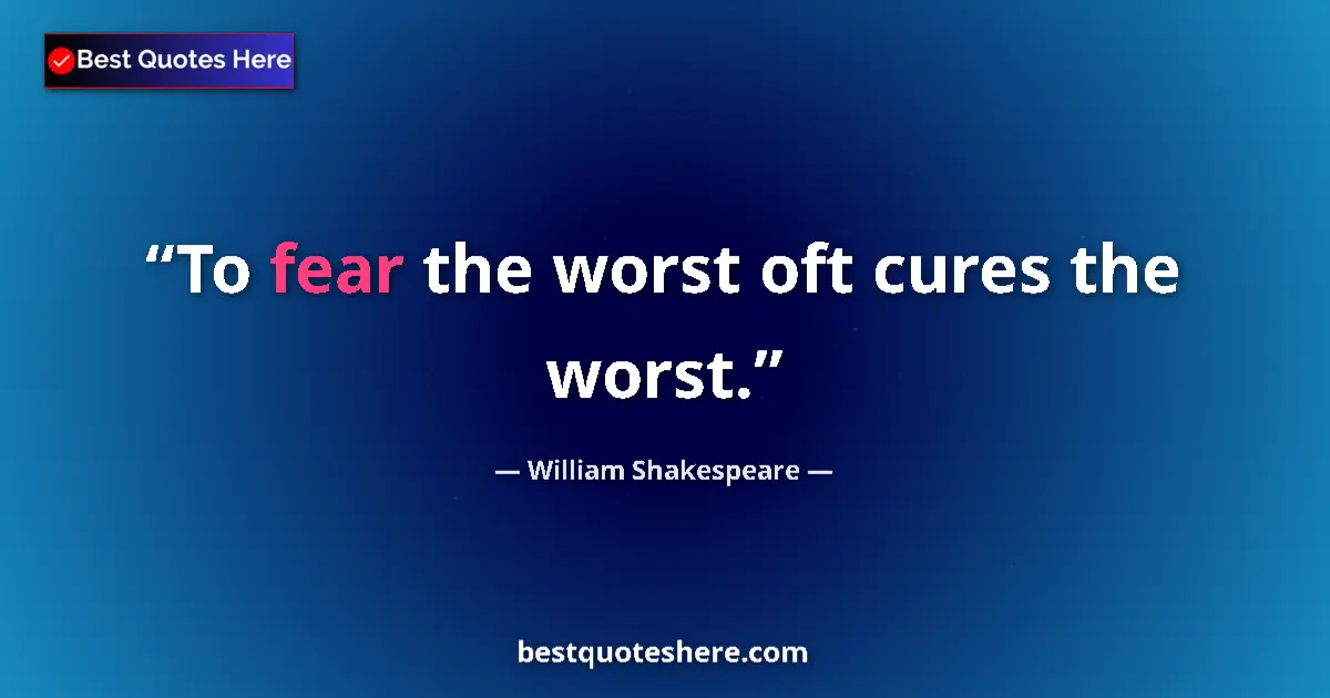 Quote by William Shakespeare: To fear the worst oft cures the worst.