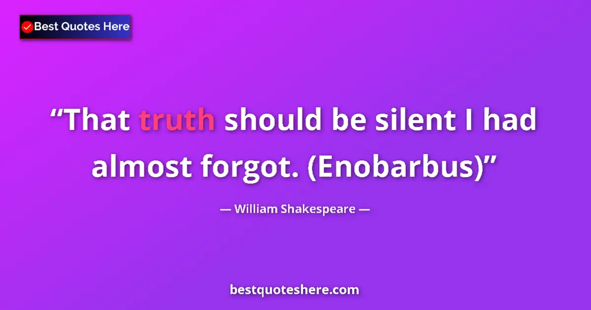 Quote by William Shakespeare: That truth should be silent I had almost forgot. (