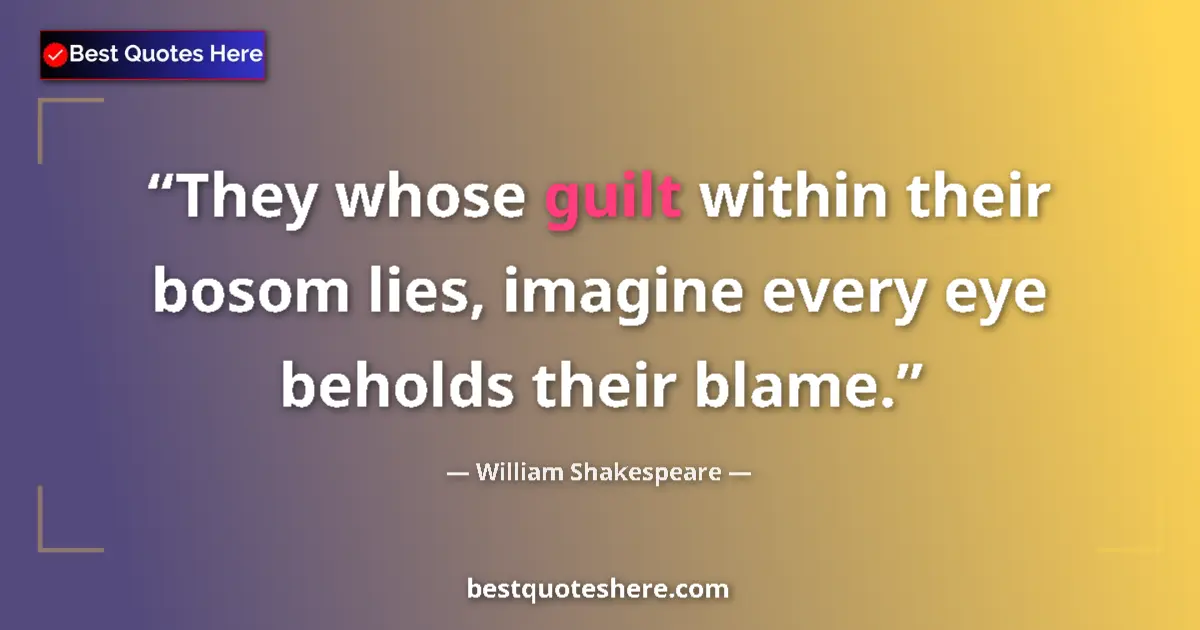 Quote by William Shakespeare: They whose guilt within their bosom lies, imagine every eye beholds their blame....