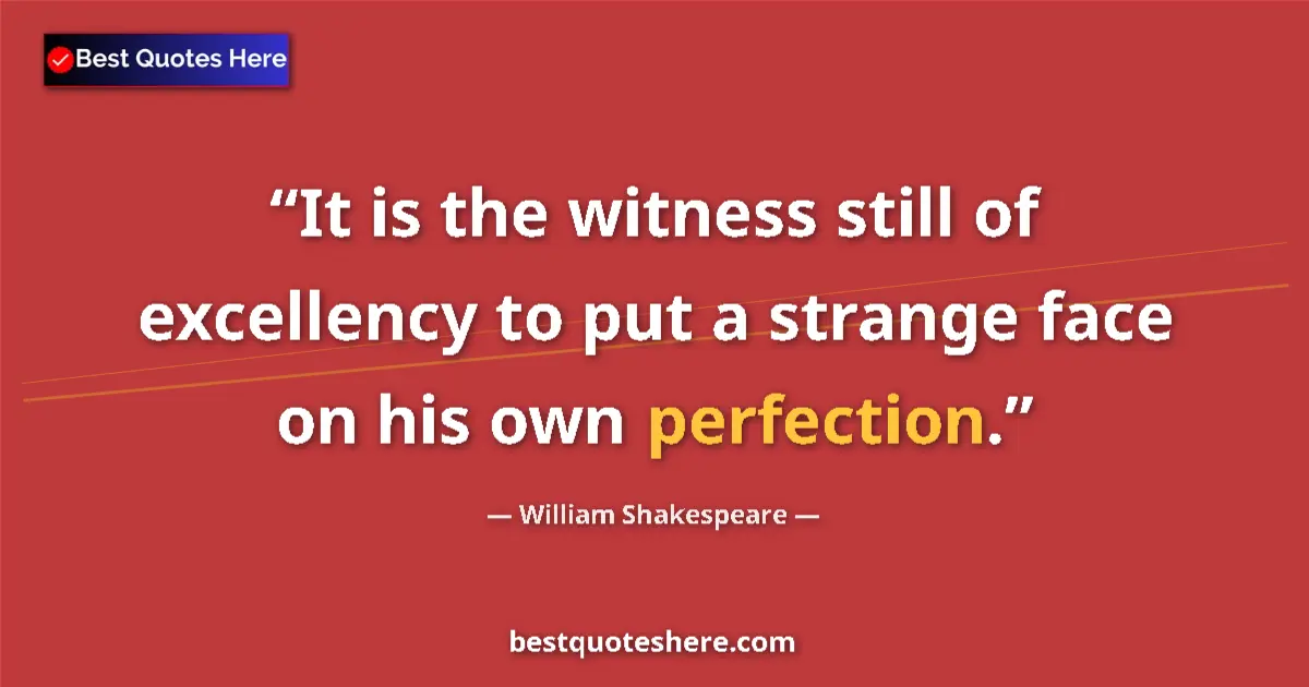 Quote by William Shakespeare: It is the witness still of excellency to put a strange face on his own perfection....