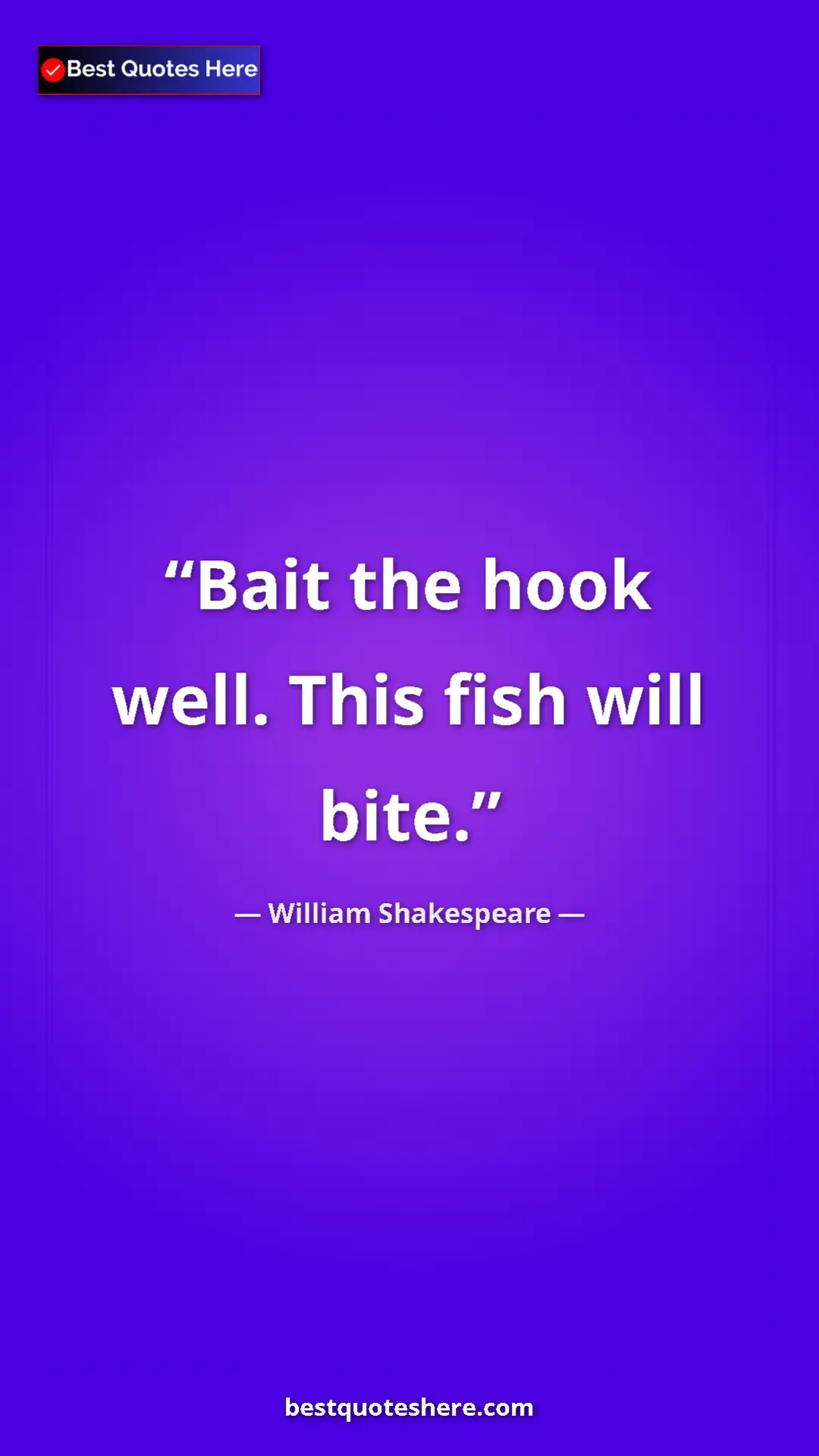 Pinterest quote poster by William Shakespeare: "Bait the hook well. This fish will bite."