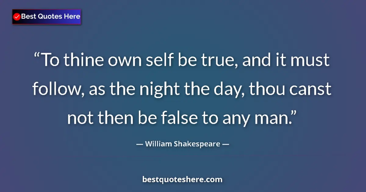 Quote by William Shakespeare: To thine own self be true, and it must follow, as 