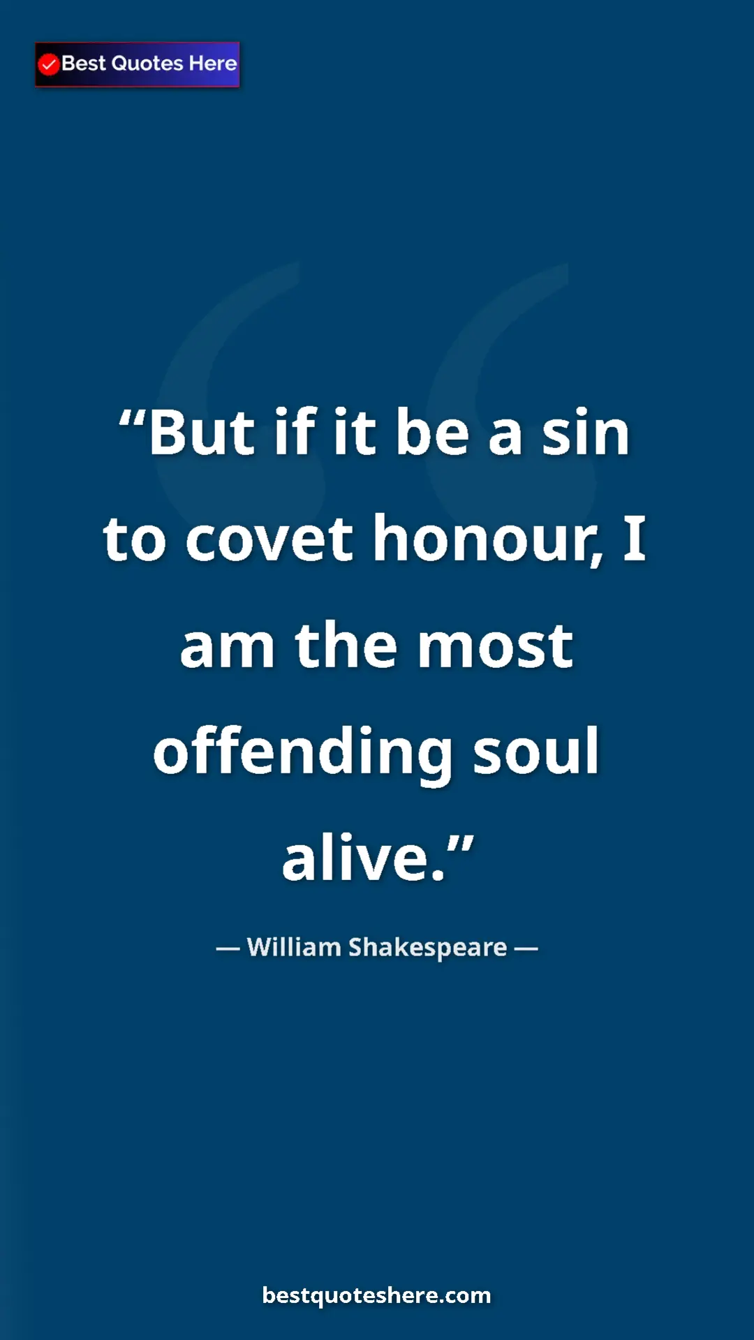 Pinterest quote poster by William Shakespeare: "But if it be a sin to covet honour, I am the most offending..."
