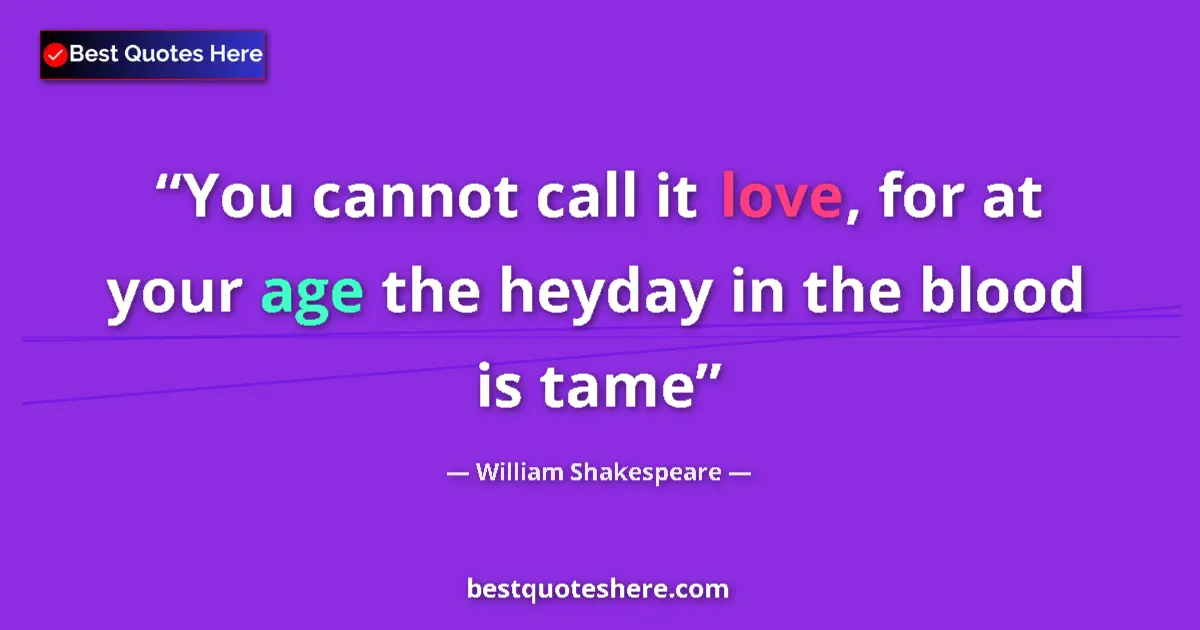 Quote by William Shakespeare: You cannot call it love, for at your age the heyda