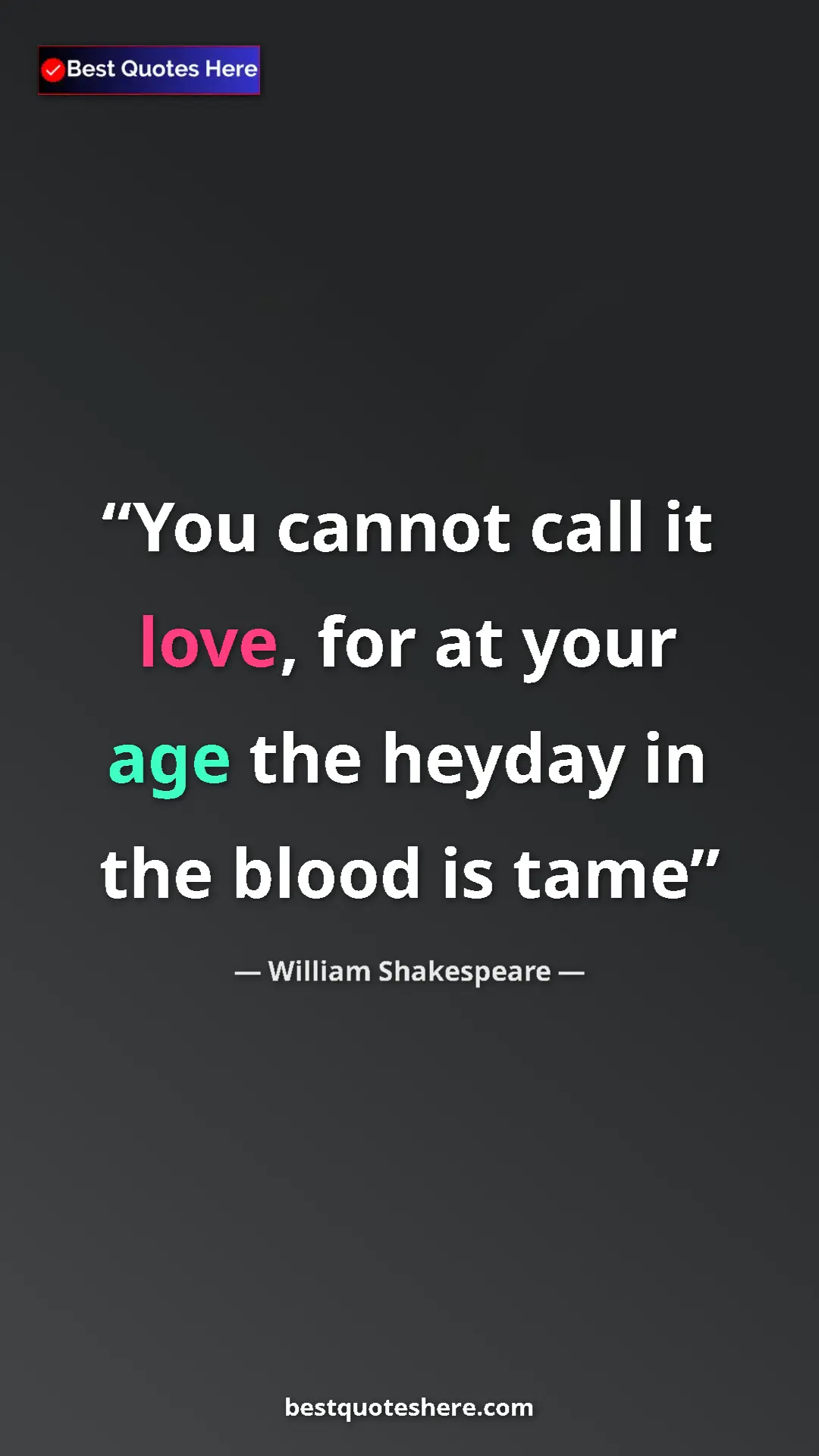Pinterest quote poster by William Shakespeare: "You cannot call it love, for at your age the heyday in the..."