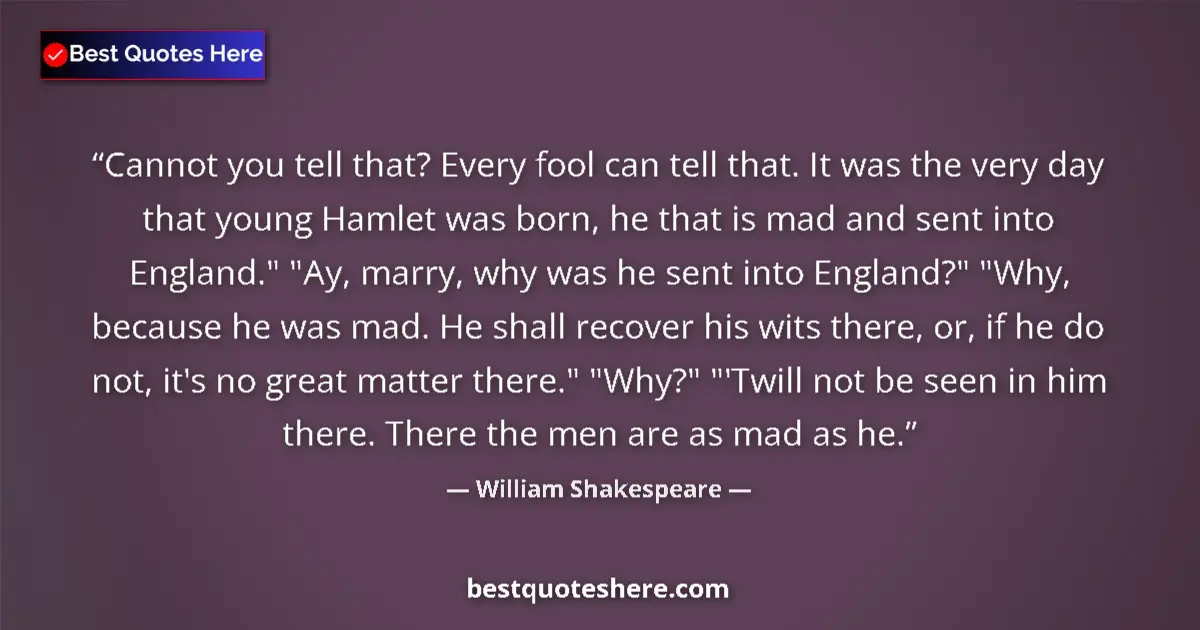 Quote by William Shakespeare: Cannot you tell that? Every fool can tell that. It