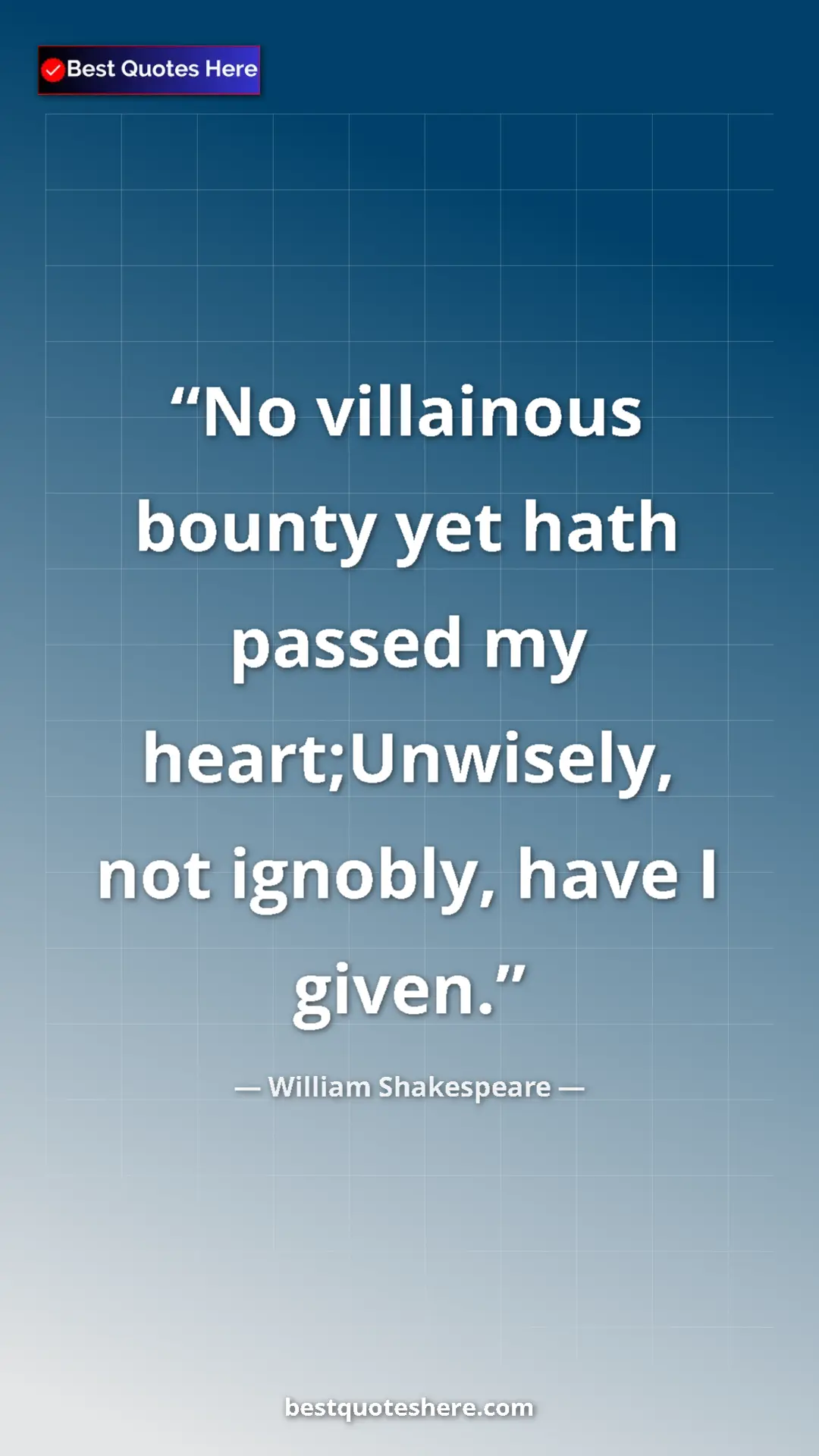 Pinterest quote poster by William Shakespeare: "No villainous bounty yet hath passed my heart;Unwisely, not..."
