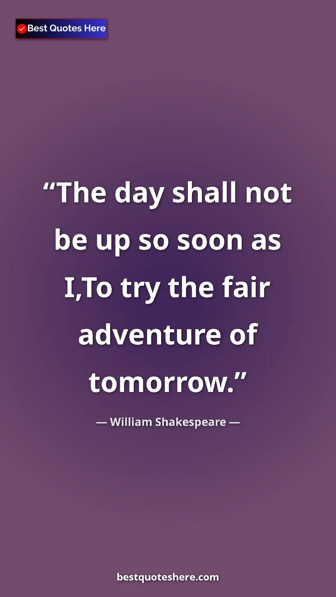 Pinterest quote poster by William Shakespeare: "The day shall not be up so soon as I,To try the fair..."