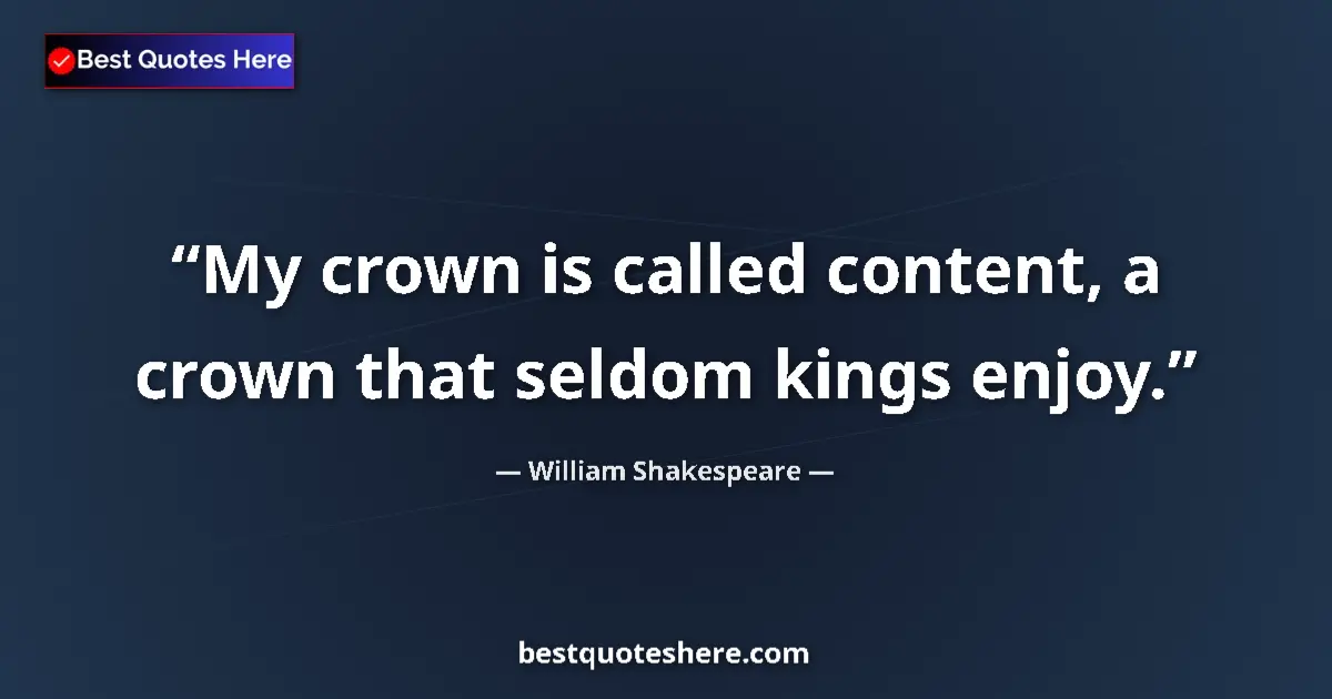 Quote by William Shakespeare: My crown is called content, a crown that seldom ki