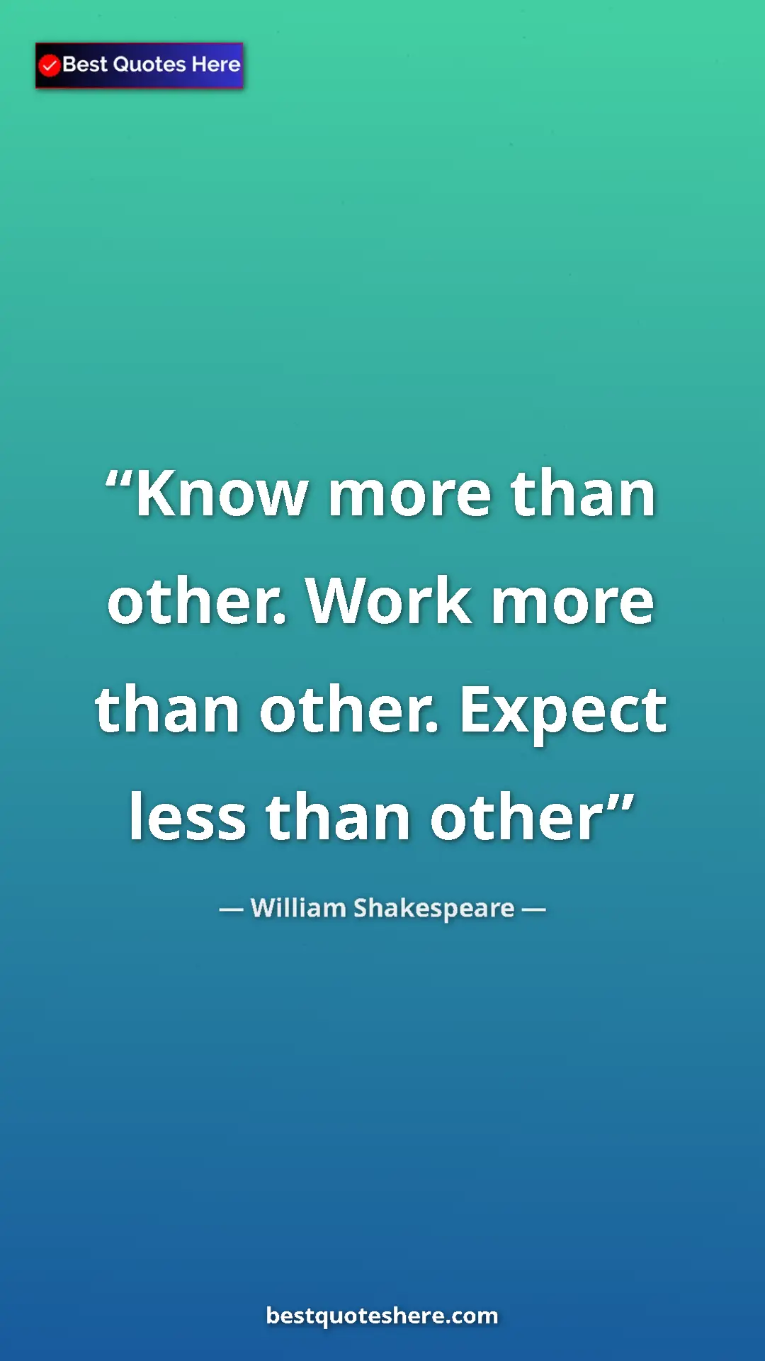 Pinterest quote poster by William Shakespeare: "Know more than other. Work more than other. Expect less..."