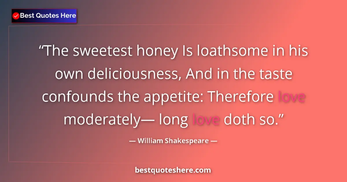 Quote by William Shakespeare: The sweetest honey Is loathsome in his own deliciousness, And in the taste confounds the appetite: T...