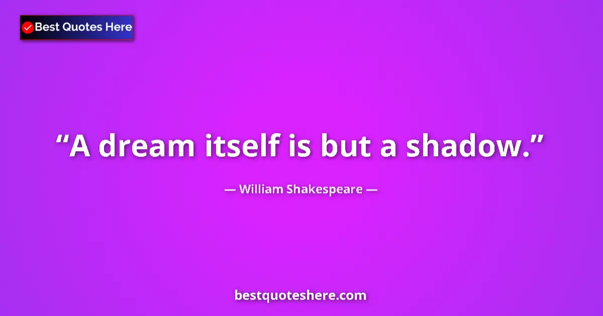 Quote by William Shakespeare: A dream itself is but a shadow....