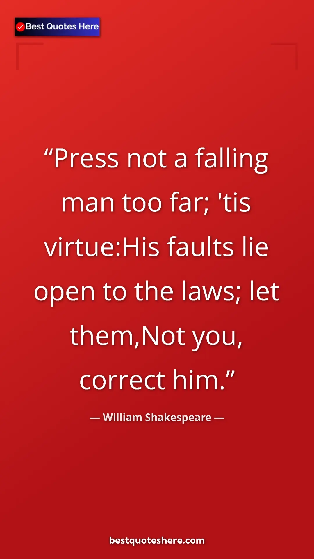 Pinterest quote poster by William Shakespeare: "Press not a falling man too far; 'tis virtue:His faults lie..."