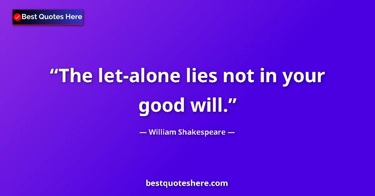 Quote by William Shakespeare: The let-alone lies not in your good will.