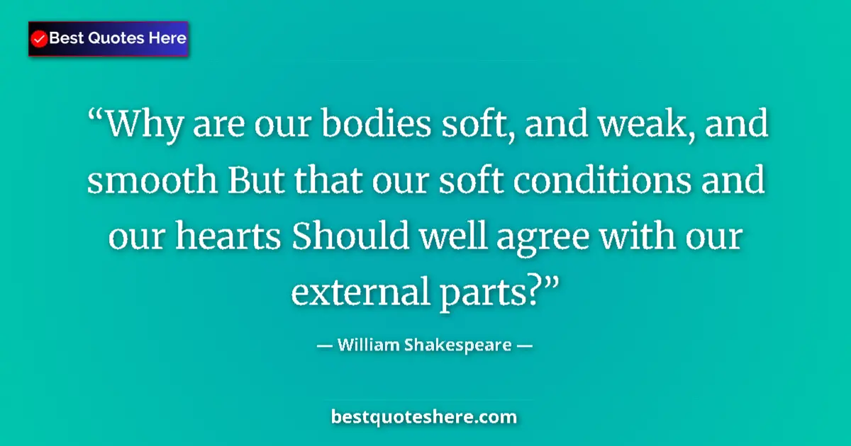 Quote by William Shakespeare: Why are our bodies soft, and weak, and smooth But