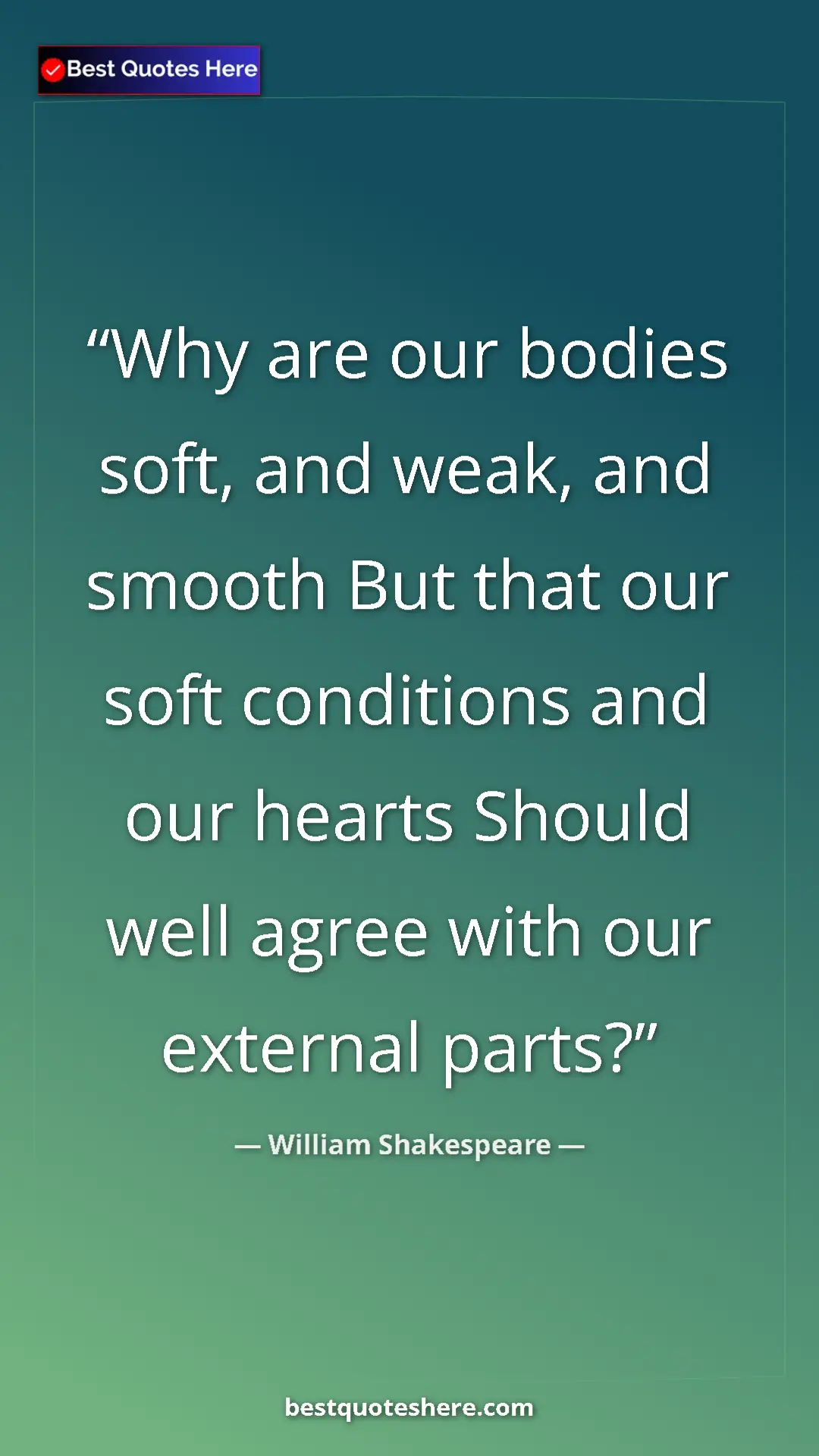 Pinterest quote poster by William Shakespeare: "Why are our bodies soft, and weak, and smooth But that our..."