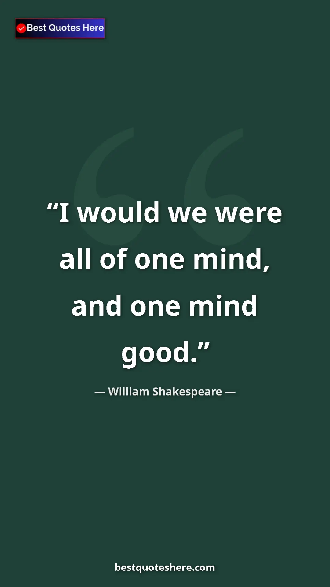 Pinterest quote poster by William Shakespeare: "I would we were all of one mind, and one mind good."