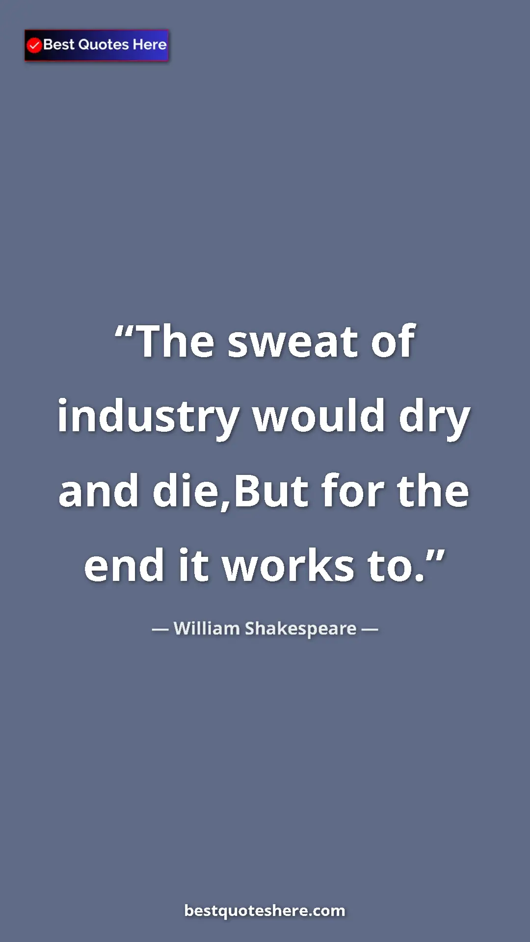 Pinterest quote poster by William Shakespeare: "The sweat of industry would dry and die,But for the end it..."
