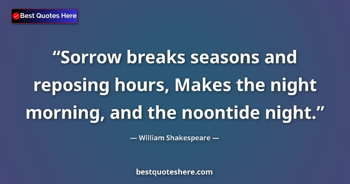 Quote by William Shakespeare: Sorrow breaks seasons and reposing hours, Makes th