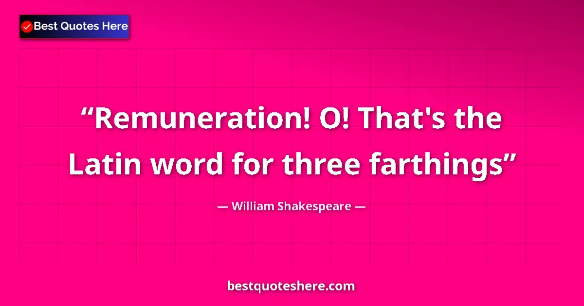 Quote by William Shakespeare: Remuneration! O! That's the Latin word for three f