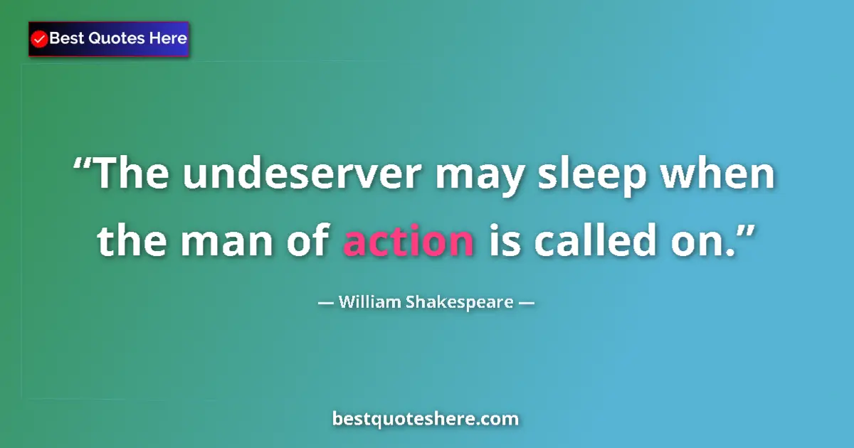Image for the quote by William Shakespeare: The undeserver may sleep when the man of action is called on....