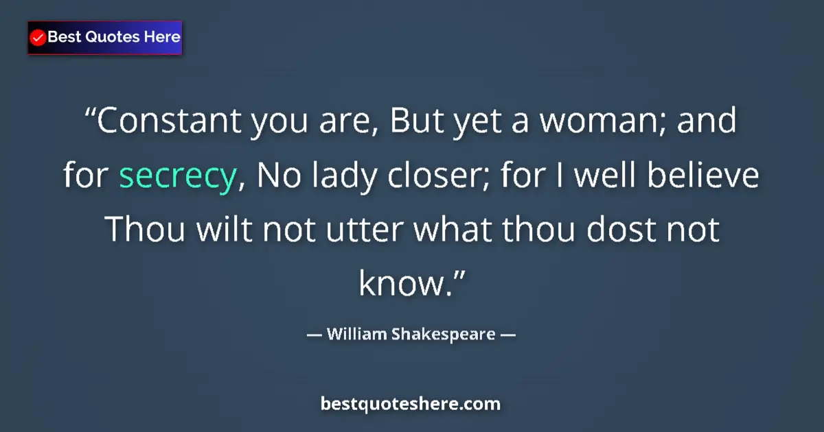 Quote by William Shakespeare: Constant you are, But yet a woman; and for secrecy, No lady closer; for I well believe Thou wilt not...