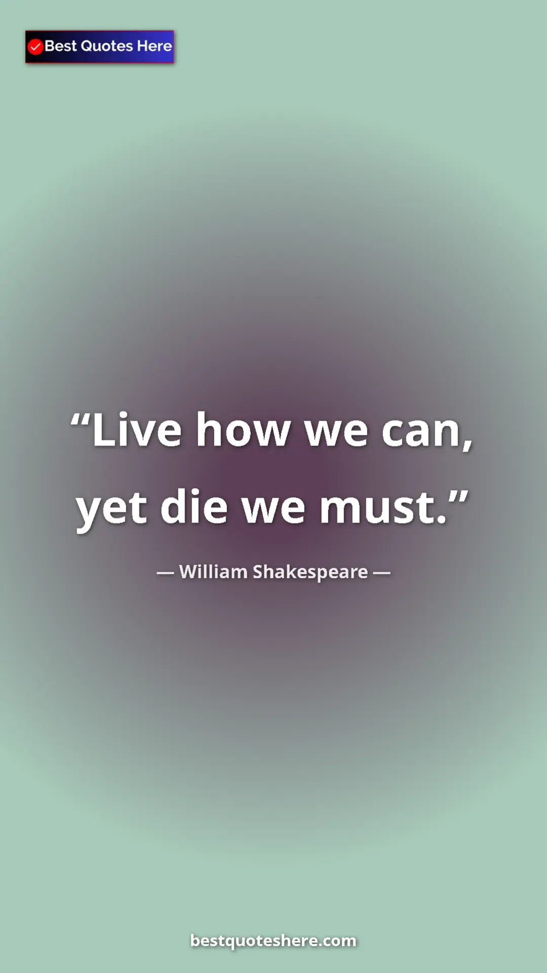 Pinterest quote poster by William Shakespeare: "Live how we can, yet die we must."
