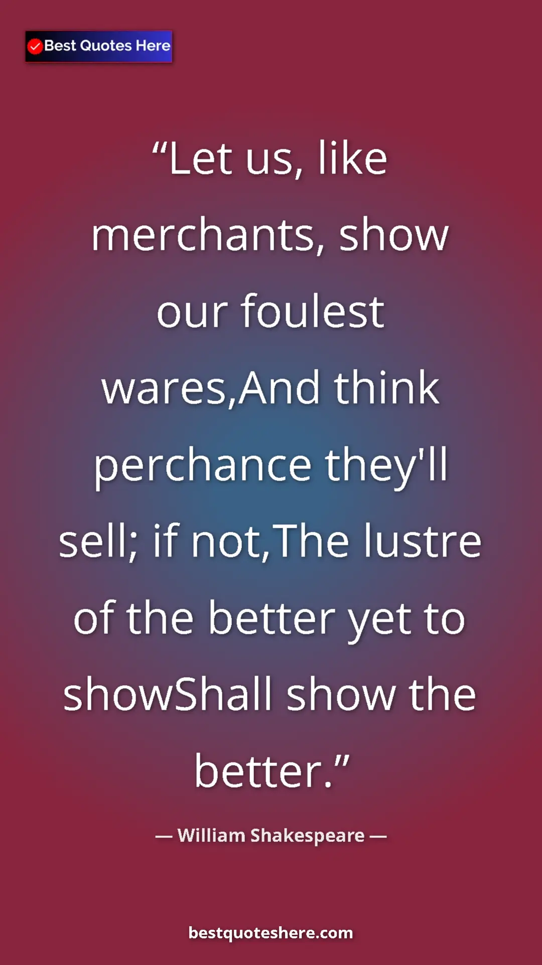 Pinterest quote poster by William Shakespeare: "Let us, like merchants, show our foulest wares,And think..."
